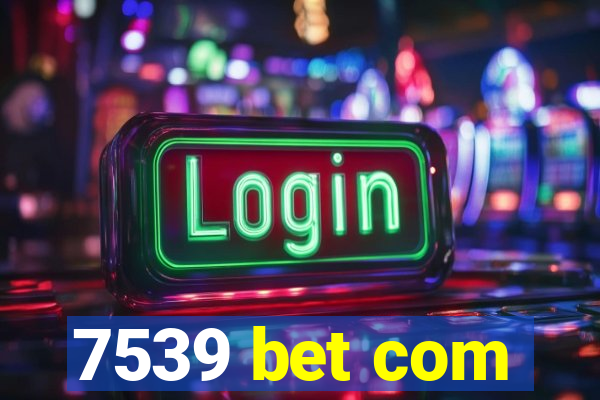 7539 bet com